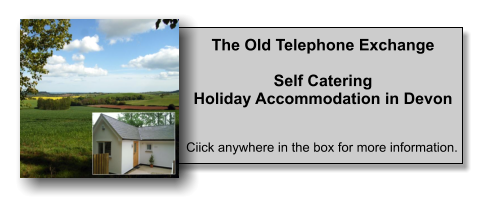 The Old Telephone Exchange  Self Catering Holiday Accommodation in Devon  Ciick anywhere in the box for more information.